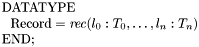 \[ \begin{array}{l} \mathrm{DATATYPE} \\ \ \ \mathrm{Record} = \mathit{rec}(l_0:T_0, \ldots, l_n:T_n) \\ \mathrm{END}; \end{array} \]