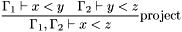 \[\frac{\Gamma_1\vdash x < y \quad \Gamma_2\vdash y < z} {\Gamma_1, \Gamma_2\vdash x < z}\mbox{project} \]