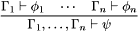 \[\frac{\Gamma_1\vdash\phi_1\quad\cdots\quad\Gamma_n\vdash\phi_n} {\Gamma_1,\ldots,\Gamma_n\vdash\psi}\]